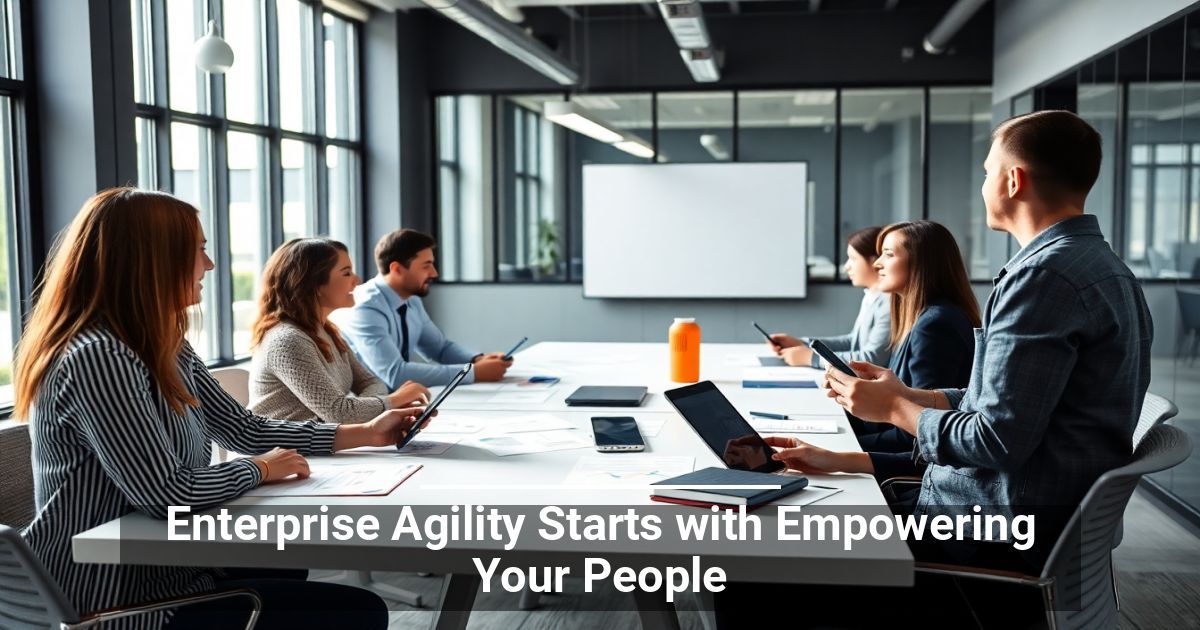 Enterprise Agility Starts with Empowering Your People
