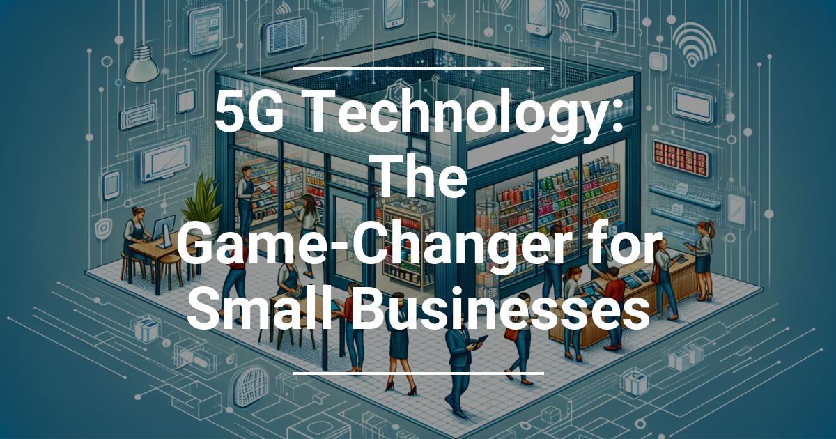 5G Technology: The Game-Changer for Small Businesses