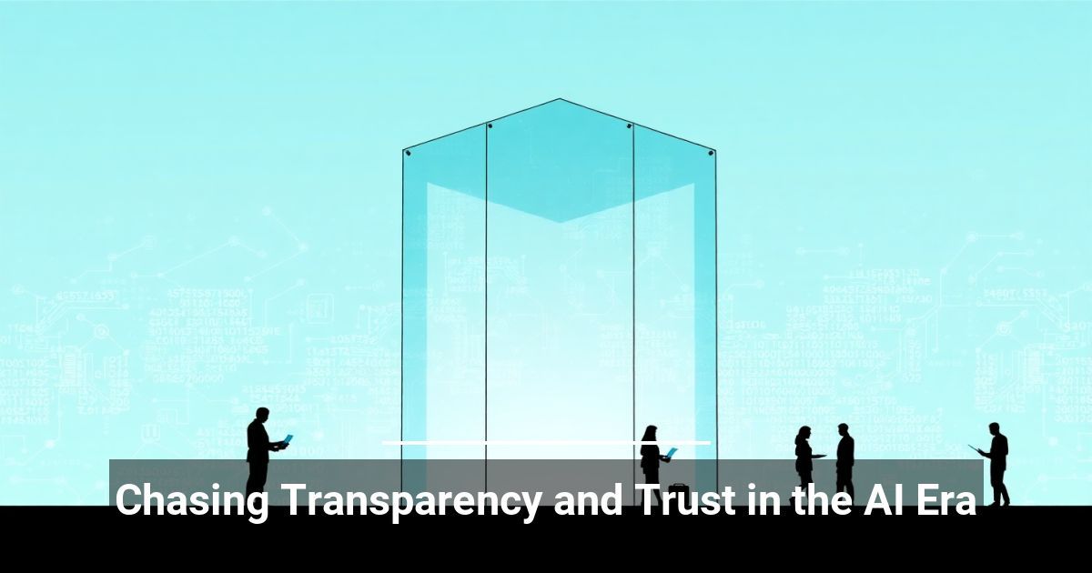 Chasing Transparency and Trust in the AI Era