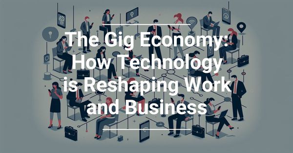 The Gig Economy: How Technology is Reshaping Work and Business
