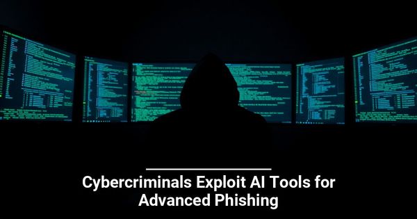 Cybercriminals Exploit AI Tools for Advanced Phishing