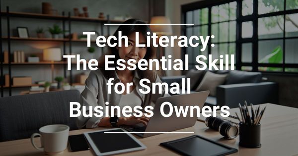 Tech Literacy: The Essential Skill for Small Business Owners