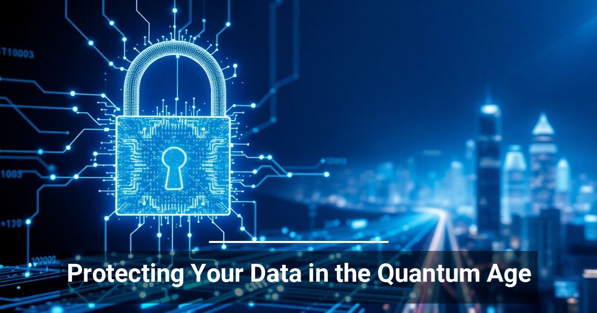 Protecting Your Data in the Quantum Age