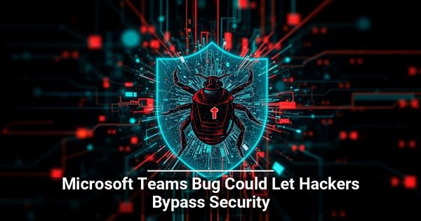 Microsoft Teams Bug Could Let Hackers Bypass Security