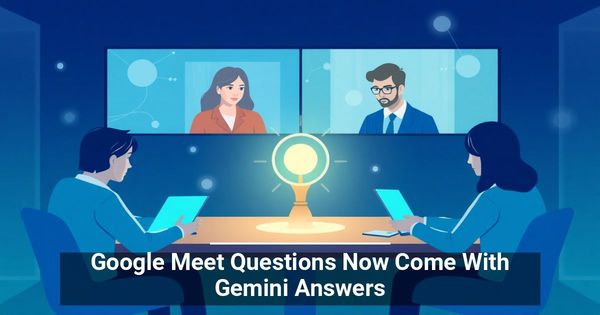 Google Meet Questions Now Come With Gemini Answers