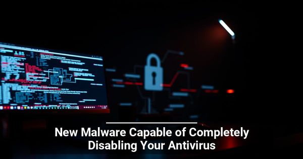 New Malware Capable of Completely Disabling Your Antivirus