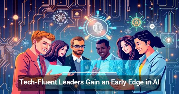 Tech-Fluent Leaders Gain an Early Edge in AI