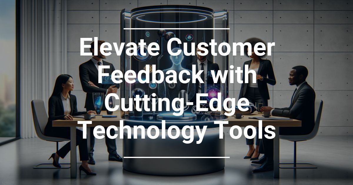 Elevate Customer Feedback with Cutting-Edge Technology Tools